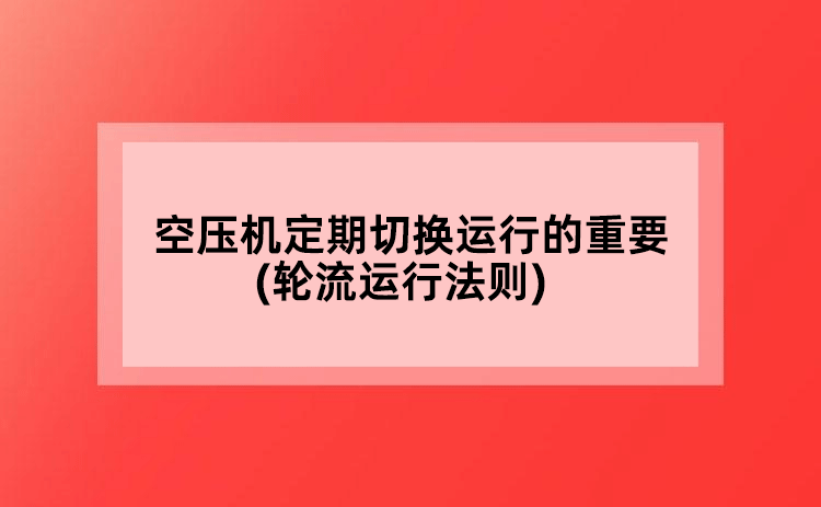 空壓機定期切換運行的重要(輪流運行法則)