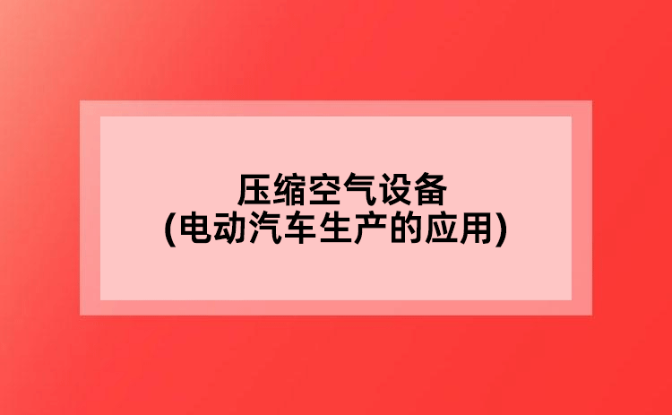 壓縮空氣設(shè)備(電動汽車生產(chǎn)的應(yīng)用)