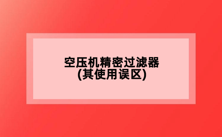 空壓機精密過濾器(其使用誤區(qū))