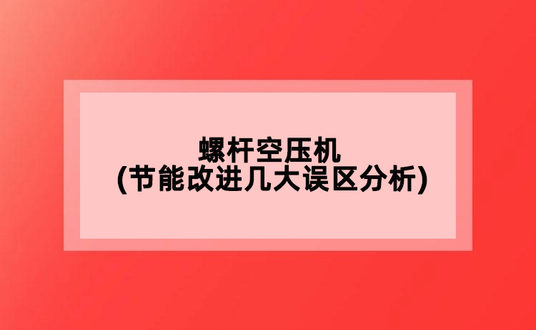 螺桿空壓機(節(jié)能改進(jìn)幾大誤區(qū)分析)