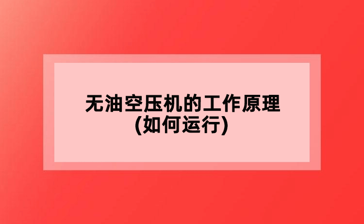 無(wú)油空壓機(jī)的工作原理(如何運(yùn)行)
