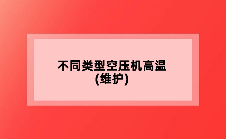 不同類型空壓機高溫(維護)