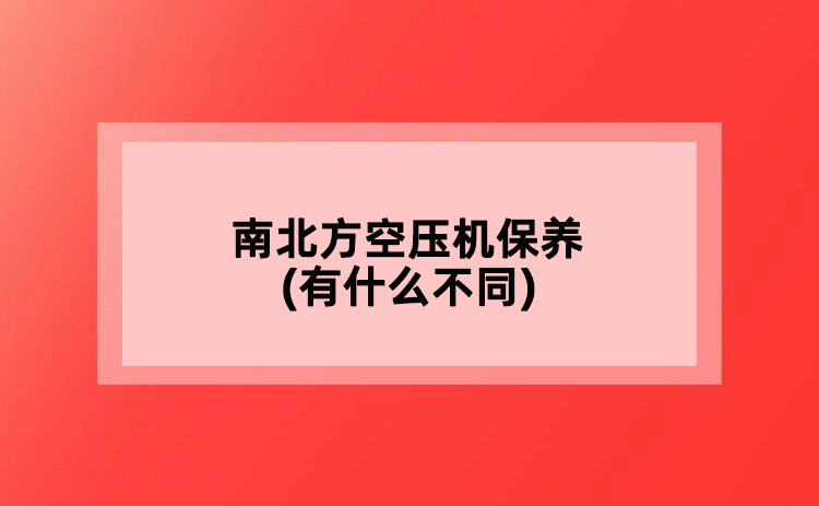 南北方空壓機保養(yǎng)(有什么不同)