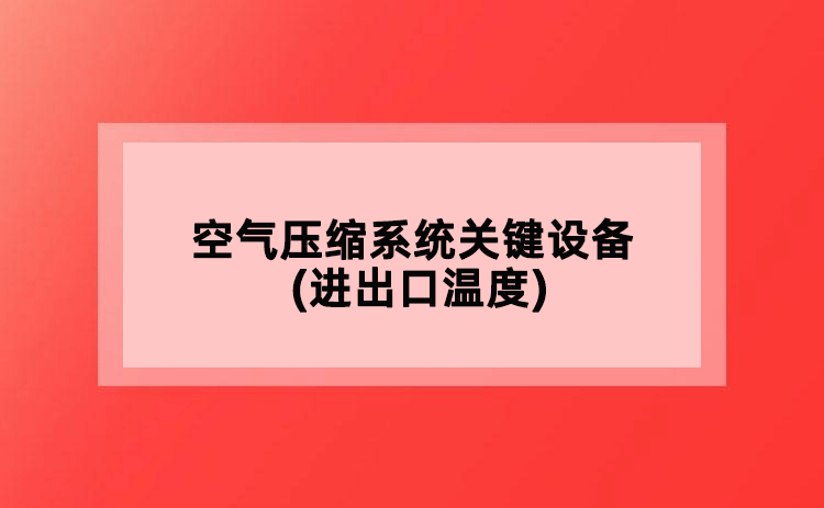 空氣壓縮系統(tǒng)關(guān)鍵設(shè)備(進出口溫度)