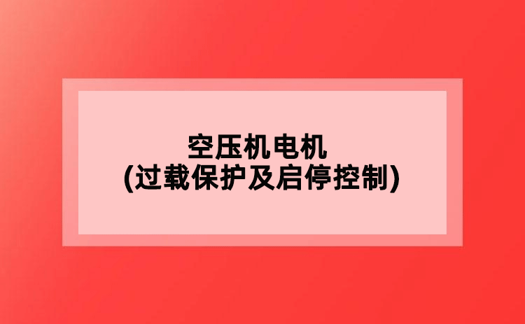 空壓機(jī)電機(jī)(過載保護(hù)及啟停控制)