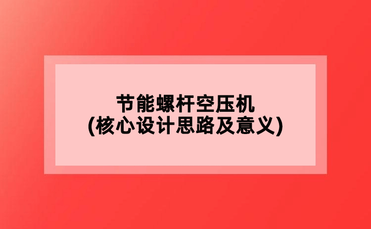 節(jié)能螺桿空壓機(jī)(核心設(shè)計思路及意義)